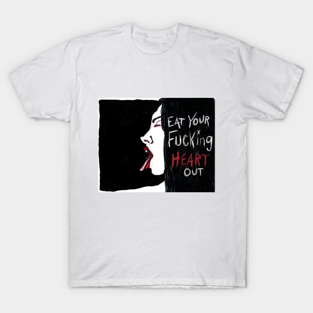 eat your fucking heart out T-Shirt by ViciousVixxen